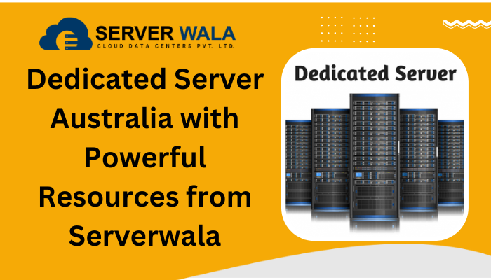 Dedicated Server Australia with Powerful Resources from Serverwala￼