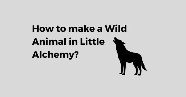 how to make wild animal in little alchemy