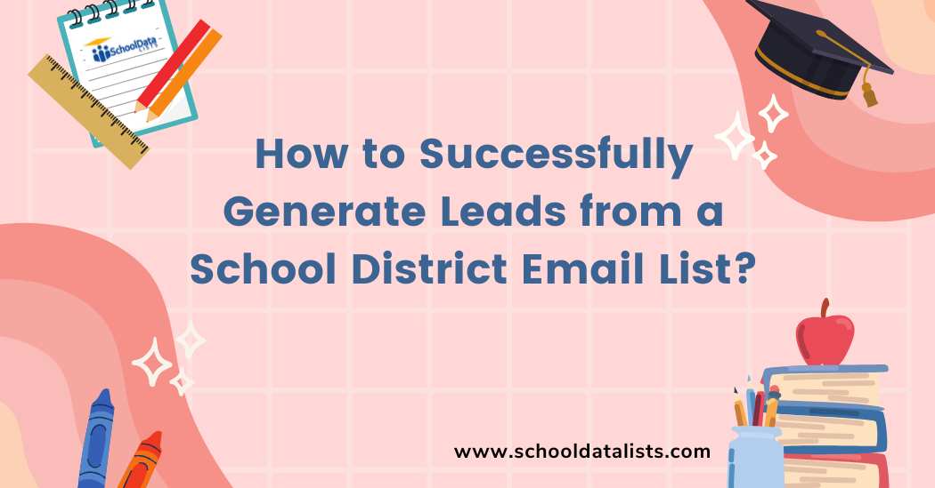 How to Successfully Generate Leads from a School District Email List?